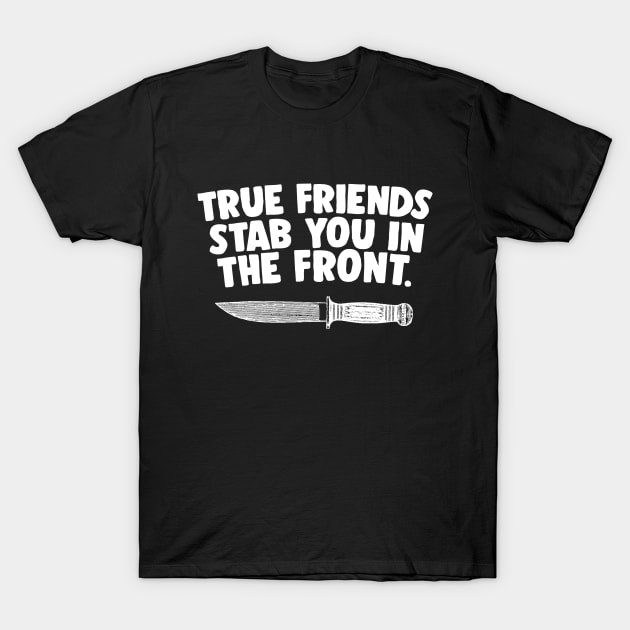 TRUE FRIENDS STAB YOU IN THE FRONT T-Shirt by DankFutura